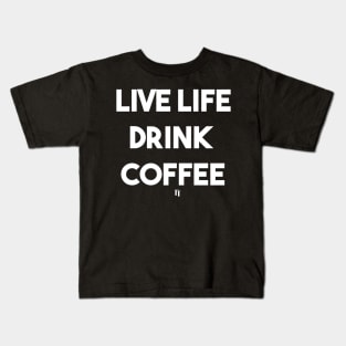 LIVE LIFE DRINK COFFEE (white) Kids T-Shirt